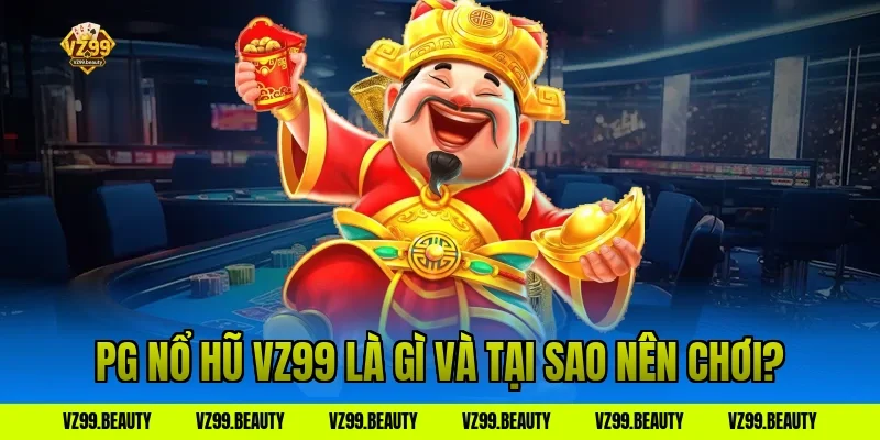 PG Nổ hũ VZ99 là gì và tại sao nên chơi?