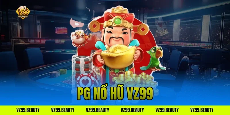 PG Nổ Hũ VZ99: Hình Ảnh 3D Tuyệt Đẹp Quay Đâu Trúng Đó