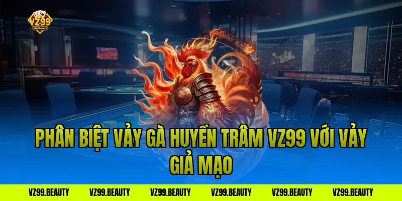 Phân biệt vảy gà huyền trâm vz99 với vảy giả mạo