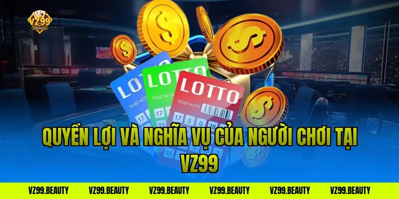 Quyền lợi và nghĩa vụ của người chơi tại VZ99