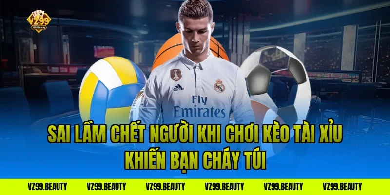 Sai lầm chết người khi chơi kèo tài xỉu khiến bạn cháy túi