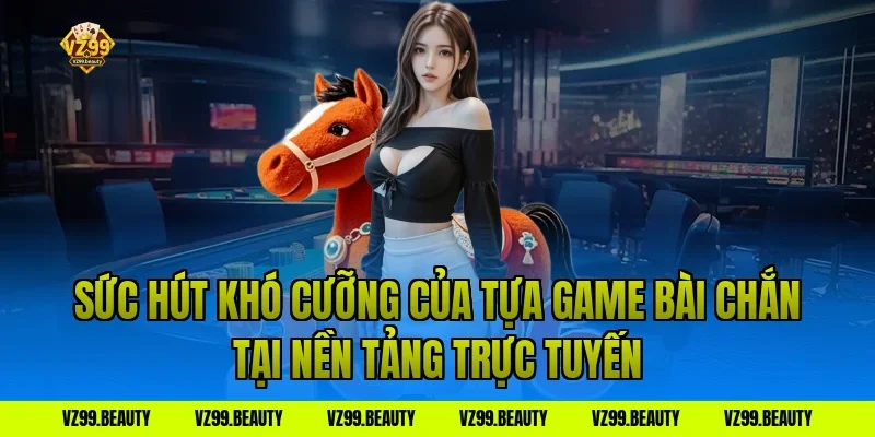 Sức Hút Khó Cưỡng Của Tựa Game Bài Chắn Tại Nền Tảng Trực Tuyến