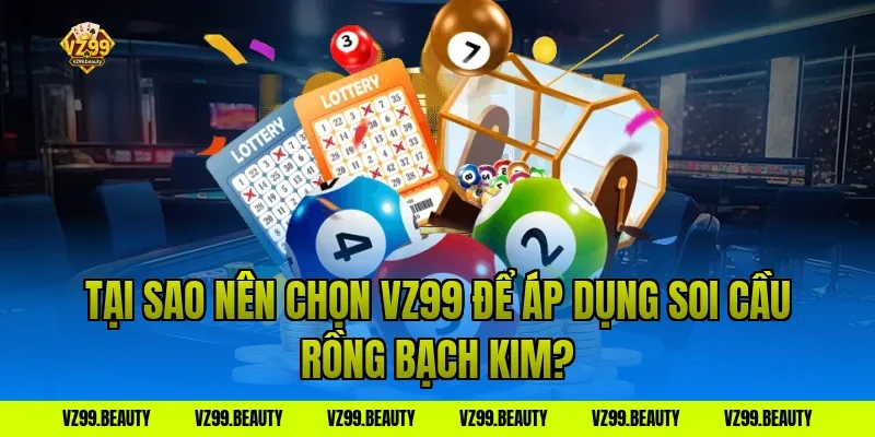 Tại sao nên chọn VZ99 để áp dụng soi cầu rồng bạch kim?