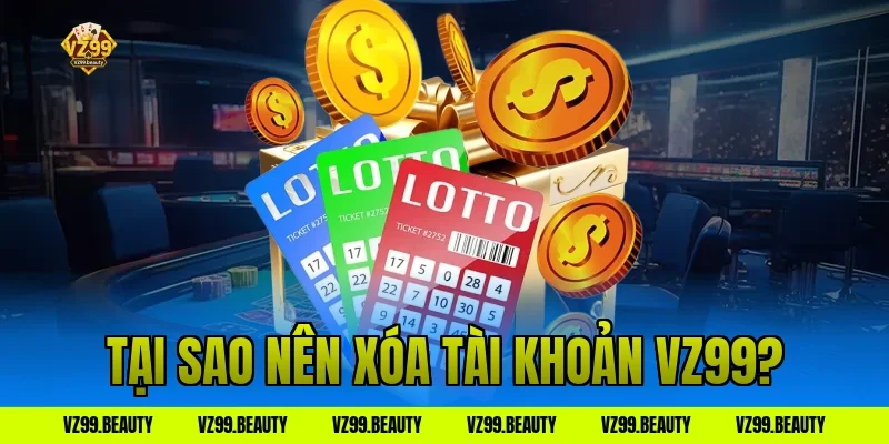 Tại sao nên xóa tài khoản VZ99?