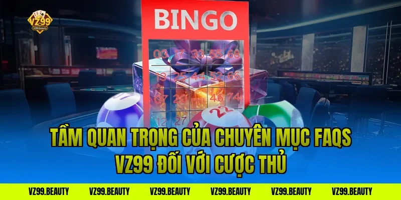 Tầm Quan Trọng Của Chuyên Mục FAQs VZ99 Đối Với Cược Thủ