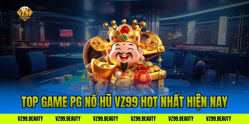 Top game PG nổ hũ VZ99 hot nhất hiện nay