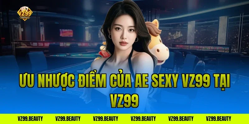 Ưu nhược điểm của ae sexy vz99 tại VZ99