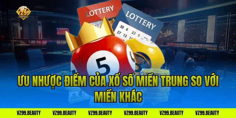 Ưu nhược điểm của xổ số miền trung so với miền khác