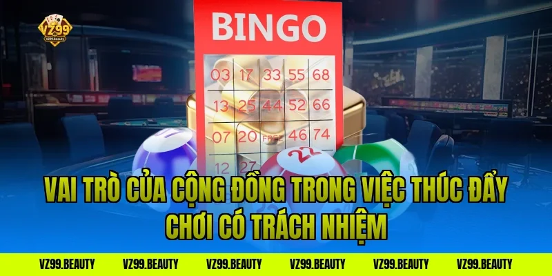 Vai trò của cộng đồng trong việc thúc đẩy chơi có trách nhiệm