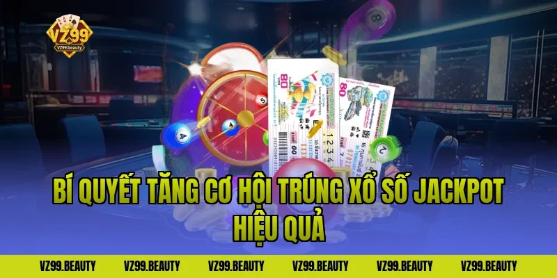 Bí quyết tăng cơ hội trúng xổ số jackpot hiệu quả