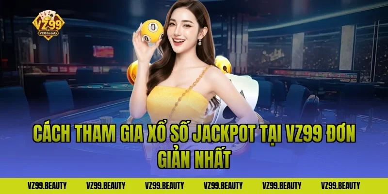 Cách tham gia xổ số jackpot tại VZ99 đơn giản nhất