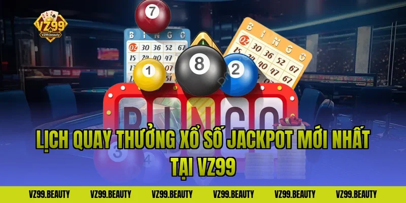 Lịch quay thưởng xổ số jackpot mới nhất tại VZ99